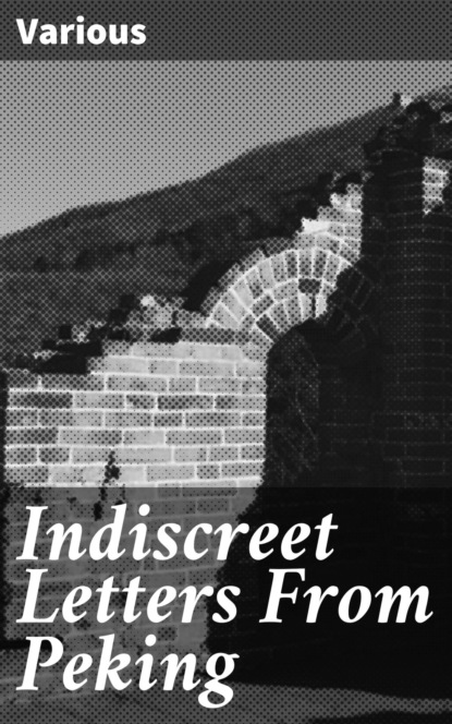 Indiscreet Letters From Peking