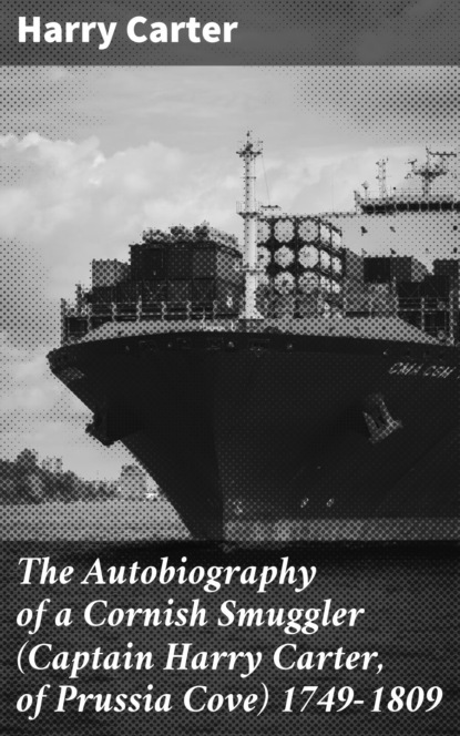 The Autobiography of a Cornish Smuggler (Captain Harry Carter, of Prussia Cove) 1749-1809