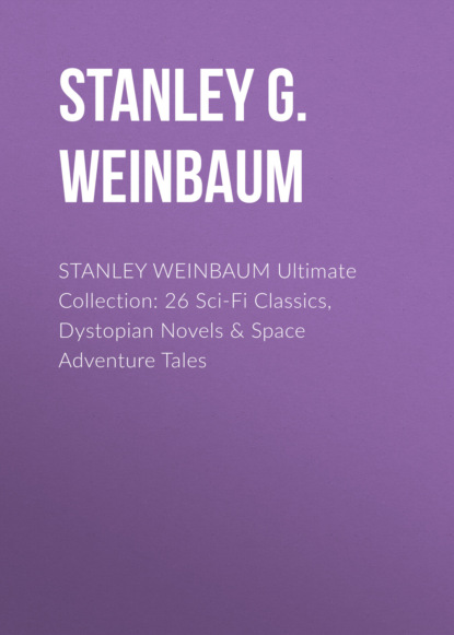 STANLEY WEINBAUM Ultimate Collection: 26 Sci-Fi Classics, Dystopian Novels & Space Adventure Tales
