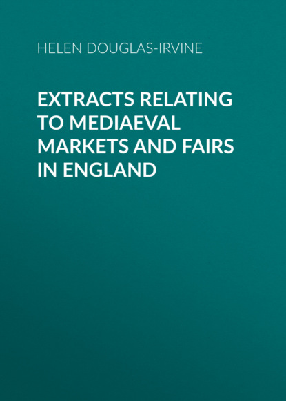Extracts Relating to Mediaeval Markets and Fairs in England