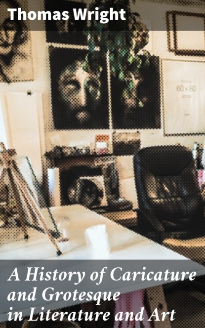 A History of Caricature and Grotesque in Literature and Art