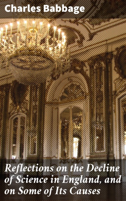 Reflections on the Decline of Science in England, and on Some of Its Causes