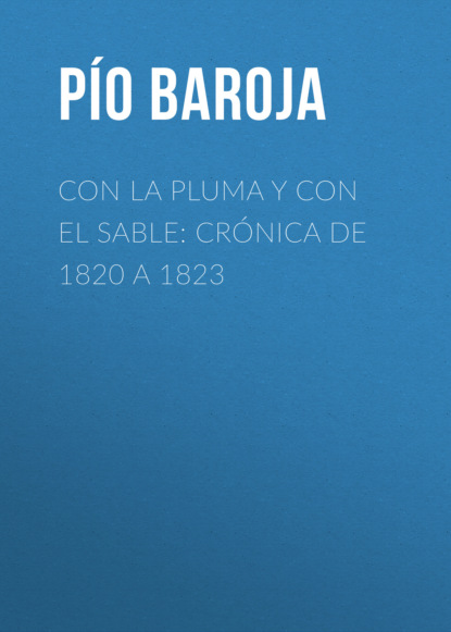 Con la Pluma y con el Sable: Crónica de 1820 a 1823