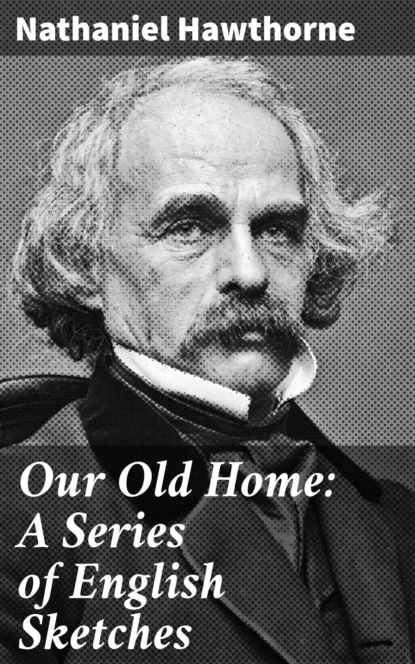 Our Old Home: A Series of English Sketches