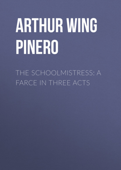 The Schoolmistress: A Farce in Three Acts