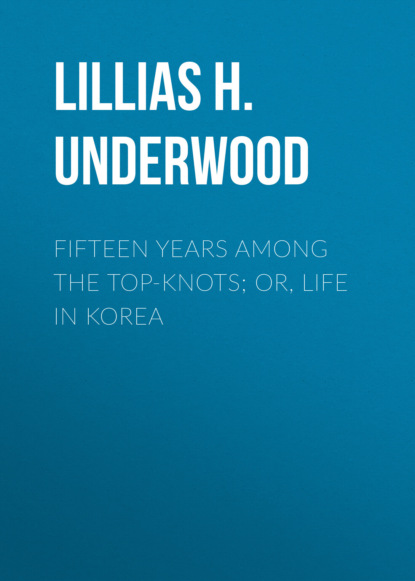 Fifteen Years Among the Top-Knots; Or, Life in Korea