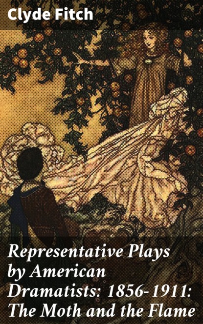 Representative Plays by American Dramatists: 1856-1911: The Moth and the Flame