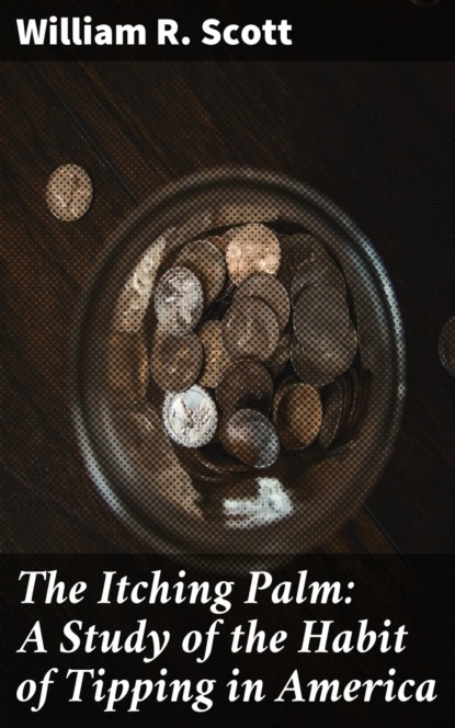 The Itching Palm: A Study of the Habit of Tipping in America