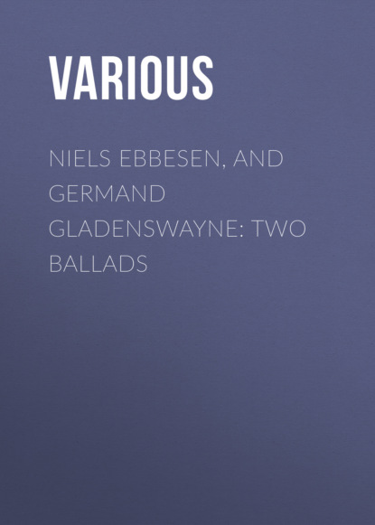 Niels Ebbesen, and Germand Gladenswayne: Two Ballads
