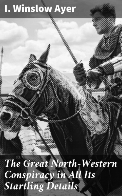 The Great North-Western Conspiracy in All Its Startling Details