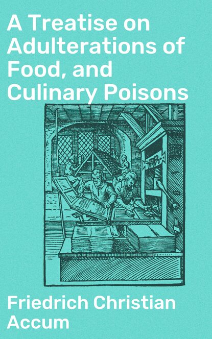 A Treatise on Adulterations of Food, and Culinary Poisons