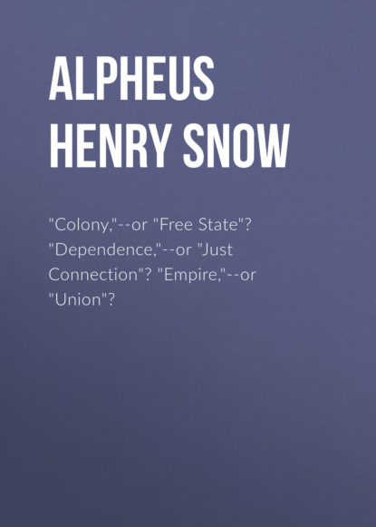"Colony,"--or "Free State"? "Dependence,"--or "Just Connection"? "Empire,"--or "Union"?