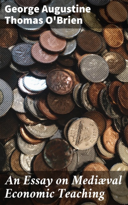 An Essay on Mediæval Economic Teaching