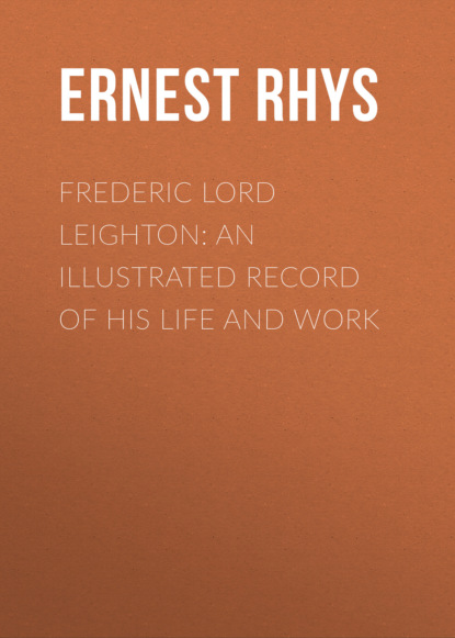Frederic Lord Leighton: An Illustrated Record of His Life and Work