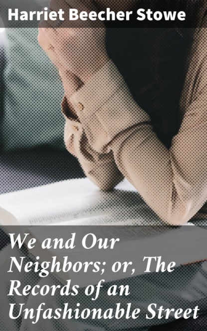We and Our Neighbors; or, The Records of an Unfashionable Street
