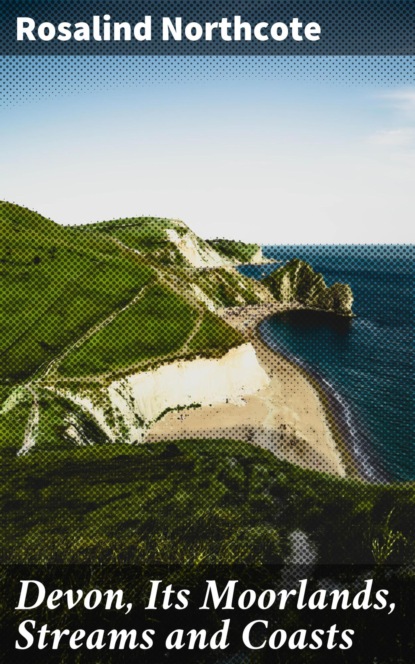 Devon, Its Moorlands, Streams and Coasts