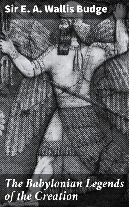 The Babylonian Legends of the Creation