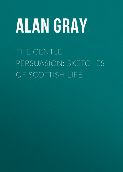 The Gentle Persuasion: Sketches of Scottish Life