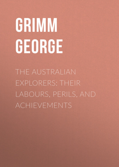 The Australian Explorers: Their Labours, Perils, and Achievements