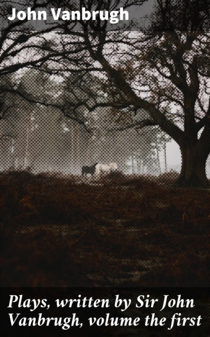 Plays, written by Sir John Vanbrugh, volume the first