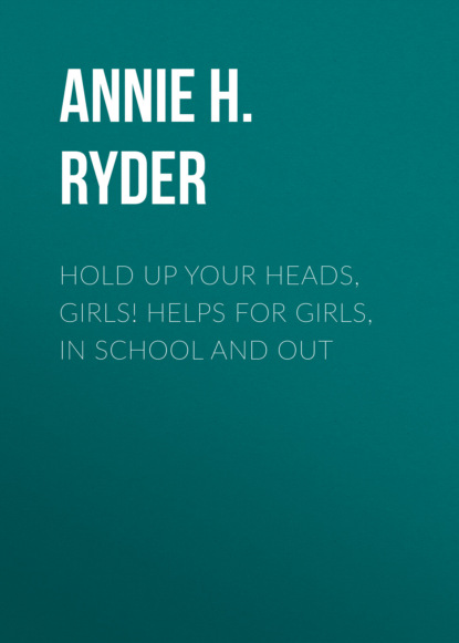 Hold Up Your Heads, Girls! Helps for Girls, in School and Out