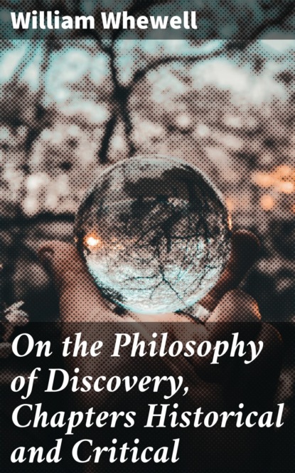 On the Philosophy of Discovery, Chapters Historical and Critical