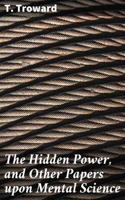 The Hidden Power, and Other Papers upon Mental Science