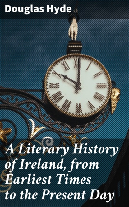 A Literary History of Ireland, from Earliest Times to the Present Day