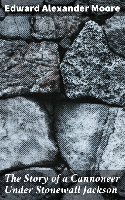 The Story of a Cannoneer Under Stonewall Jackson