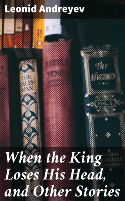 When the King Loses His Head, and Other Stories