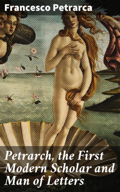 Petrarch, the First Modern Scholar and Man of Letters