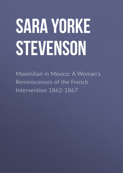 Maximilian in Mexico: A Woman's Reminiscences of the French Intervention 1862-1867