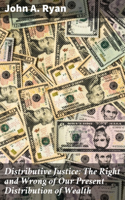 Distributive Justice: The Right and Wrong of Our Present Distribution of Wealth