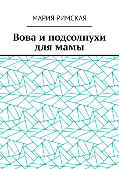 Мария Римская — Вова и подсолнухи для мамы