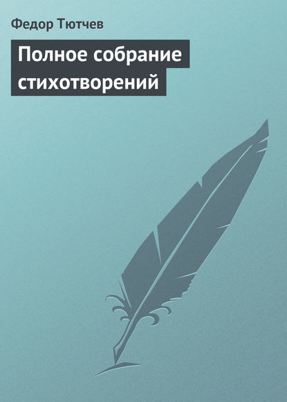 Федор Иванович Тютчев — Полное собрание стихотворений