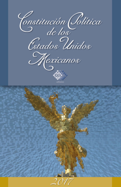 Constitución Política de los Estados Unidos Mexicanos 2017