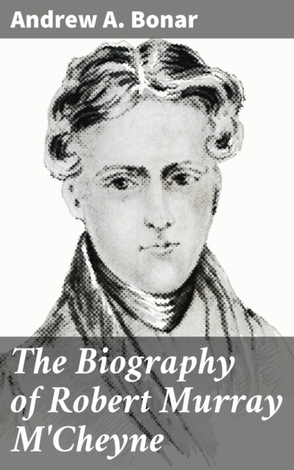 The Biography of Robert Murray M'Cheyne