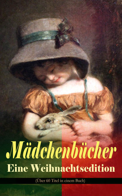 Mädchenbücher – Eine Weihnachtsedition (Über 60 Titel in einem Buch) - Die Weihnachtsrute, Die heilige Nacht, Im Thüringer Wald, Heidi, Lillis Weg, Pommerles Jugendzeit, Der kleine Tannenbaum, Das Mon