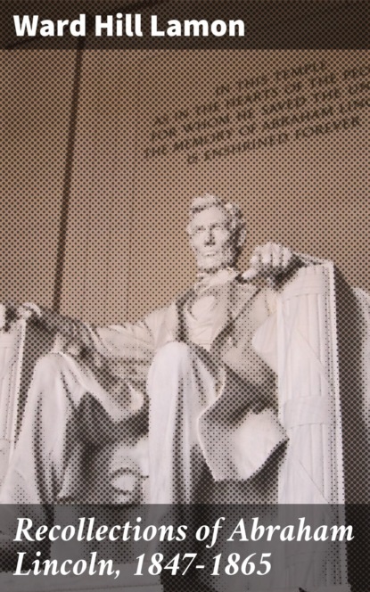 Recollections of Abraham Lincoln, 1847-1865