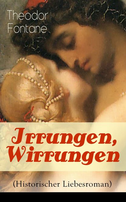 Irrungen, Wirrungen (Historischer Liebesroman) - Die Geschichte einer unstandesgemäßer Liebe