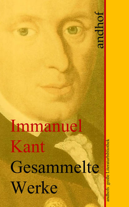 Immanuel Kant: Gesammelte Werke - Andhofs große Literaturbibliothek