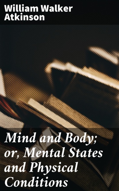 Mind and Body; or, Mental States and Physical Conditions