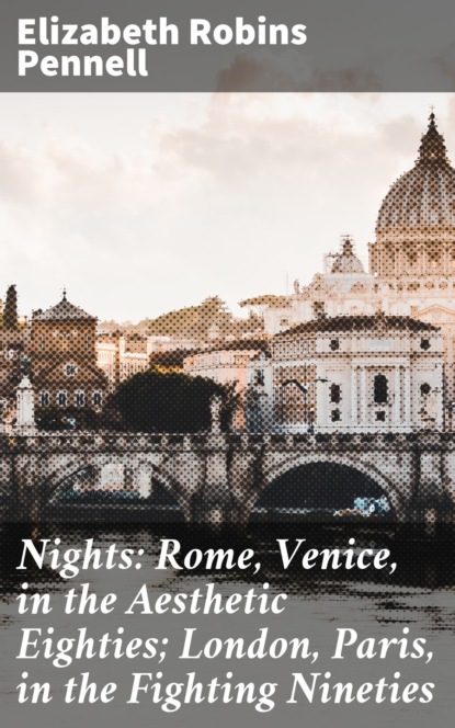 Nights: Rome, Venice, in the Aesthetic Eighties; London, Paris, in the Fighting Nineties