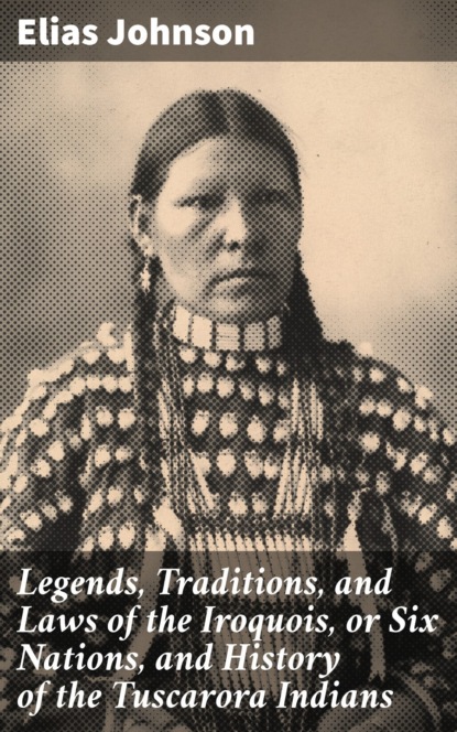 Legends, Traditions, and Laws of the Iroquois, or Six Nations, and History of the Tuscarora Indians