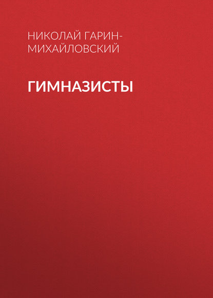 Аудиокнига «Гимназисты», Николай Гарин-Михайловский