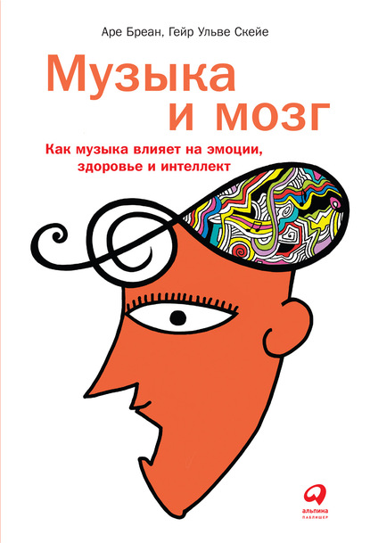 Аре Бреан — Музыка и мозг. Как музыка влияет на эмоции, здоровье и интеллект