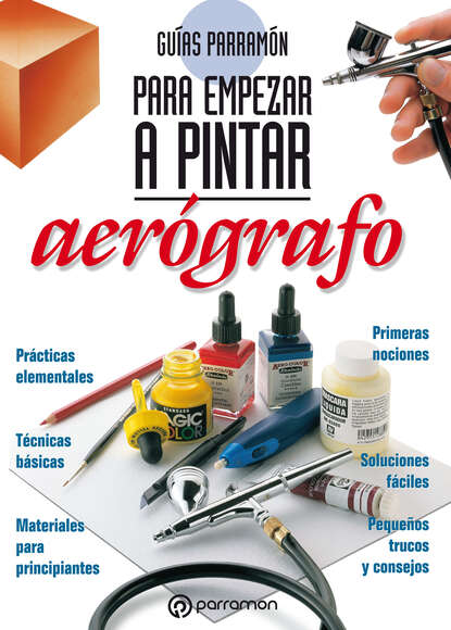Guías Parramón para empezar a pintar. Aerógrafo