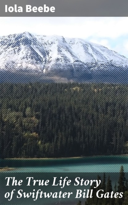 The True Life Story of Swiftwater Bill Gates