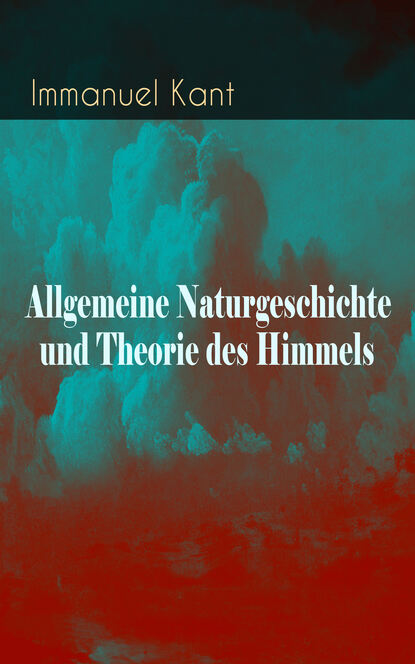 Allgemeine Naturgeschichte und Theorie des Himmels - Struktur des Kosmos: Versuch von der Verfassung und dem mechanischen Ursprunge des ganzen Weltgebäudes, nach Newtonischen Grundsätzen abgehandelt