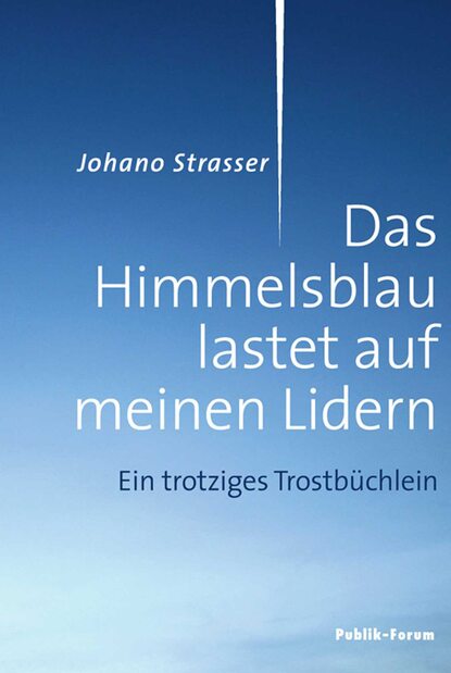 

Das Himmelsblau lastet auf meinen Lidern